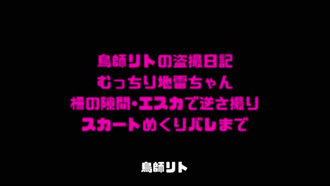 むっちり地雷ちゃん　柵の隙間•エスカで逆さ撮り〜スカートめくりバレまで