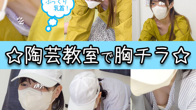 ＃68【陶芸中の胸チラ】デカ！おっぱいの専業主婦と不思議JDちゃんの胸チラ/合計2名