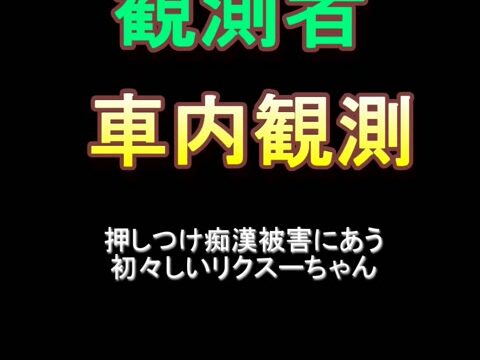 押しつけ痴漢被害にあう初々しいリクスーちゃん
